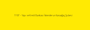 1197 - Yapı ve Kredi Bankası İskenderun Karaağaç Şubesi